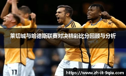 莱切城与哈德斯联赛对决精彩比分回顾与分析